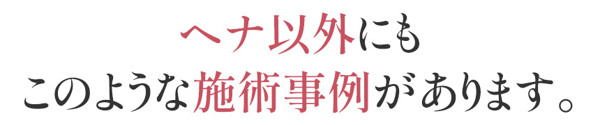 ヘナ以外にもこのような施術事例があります。